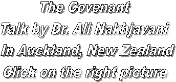 The Covenant
Talk by Dr. Ali Nakhjavani
 In Auckland, New Zealand
Click on the right picture
