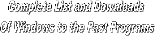 Complete List and Downloads 
Of Windows to the Past Programs

