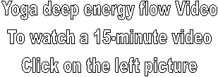 Yoga deep energy flow Video
To watch a 15-minute video
Click on the left picture
