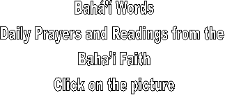 Bah Words
Daily Prayers and Readings from the 
Bahai Faith
Click on the picture
