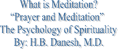 What is Meditation?
Prayer and Meditation 
The Psychology of Spirituality
By: H.B. Danesh, M.D.

